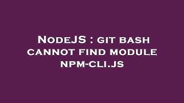 NodeJS : git bash cannot find module npm-cli.js
