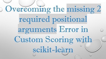 Overcoming the missing 2 required positional arguments Error in Custom Scoring with scikit-learn