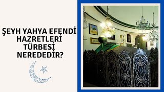 🤲🏻 Şeyh Yahya Efendi Hazretleri Türbesi nerededir?