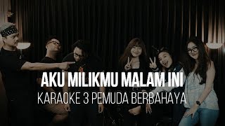 AKU MILIKMU MALAM INI - PONGKI - KARAOKE 3 PEMUDA BERBAHAYA