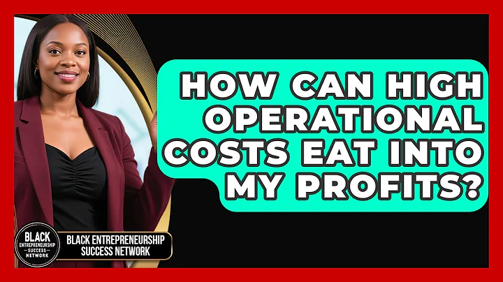How Can High Operational Costs Eat Into My Profits? - Black Entrepreneurship Success Network