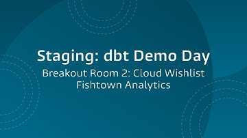 Staging: dbt Demo Day, Breakout 2: Cloud Wishlist, Fishtown Analytics, 2021-05-13