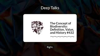 The Concept of Biodiversity: Definition, Value, and History #432 | Deep Talks