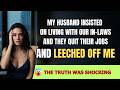 My husband insisted on living with our in-laws and they quit their jobs and leeched off me.