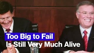 Too Big to Fail Is Still Very Much Alive. Here's Why Too Big to Fail Is Still Very Much Alive. Here's Why