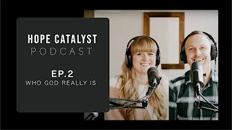 Knowing Who God Really Is (Hope Catalyst Podcast E2)