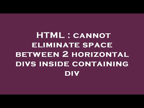 HTML : cannot eliminate space between 2 horizontal divs inside containing div