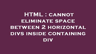 HTML : cannot eliminate space between 2 horizontal divs inside containing div