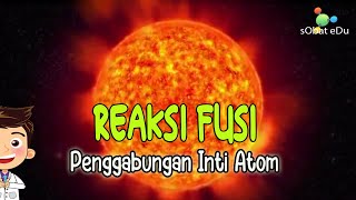 IPA FISIKA : Reaksi Fusi, Penggabungan Inti Atom