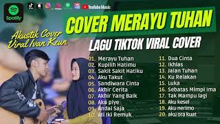 FULL ALBUM LAGU TIKTOK VIRAL COVER AKUSTIK IVAN KEUN TERBARU (Aku Coba Merayu Tuhanku) MERAYU TUHAN