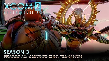 XCOM 2 Alien Hunters S03 » Ep. 23:  "Another King Transport"