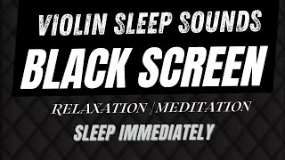 VIOLIN MUSIC Black Screen, Meditation, Peaceful Sounds, Sleep Instantly for Insomnia  - DARK SCREen