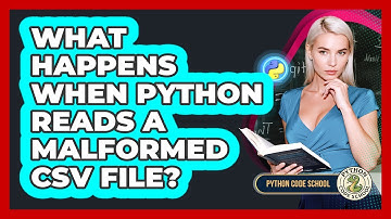What Happens When Python Reads A Malformed CSV File? - Python Code School