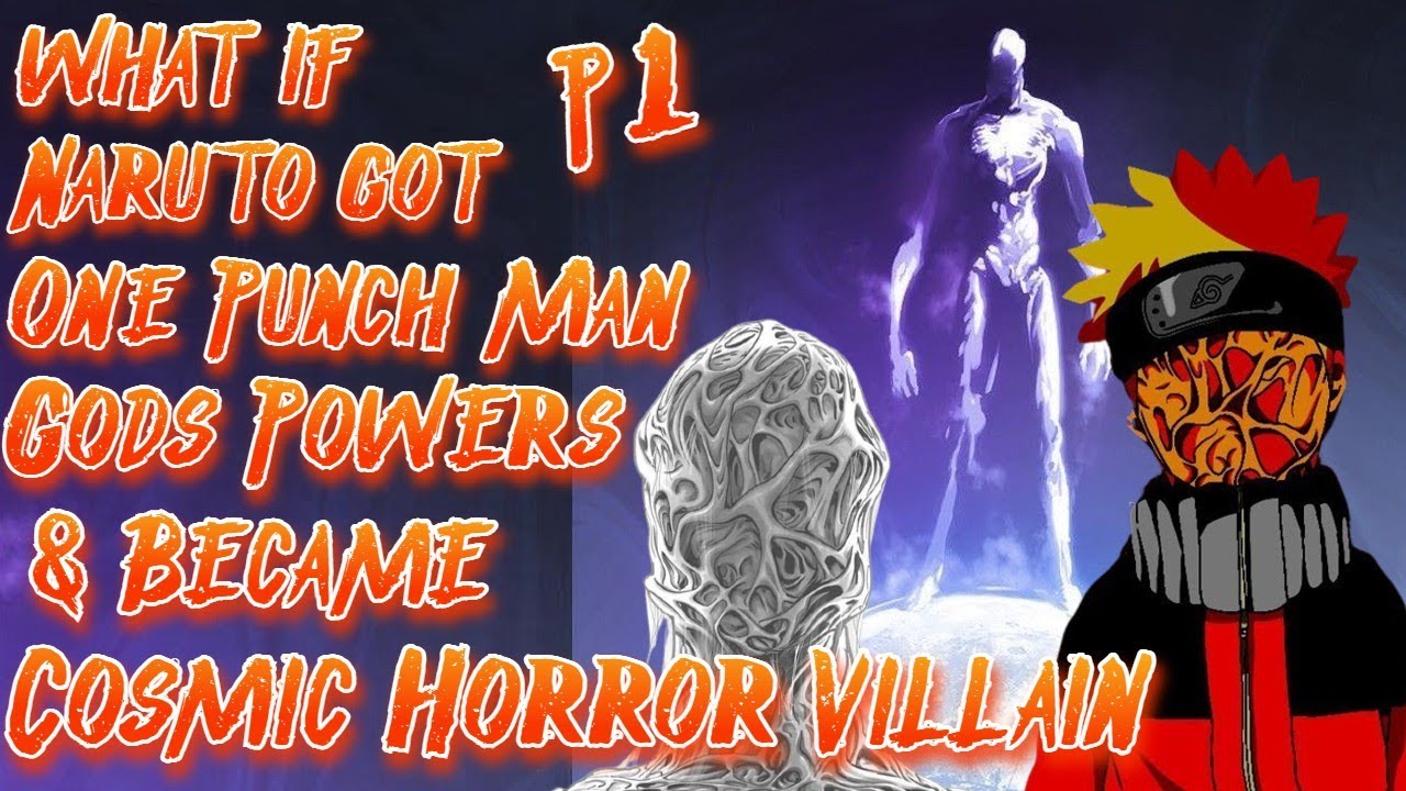 What if Naruto got One Punch Man Gods Powers & Became Cosmic Horror Villain Part 1 Au.@Zack-Oblivion