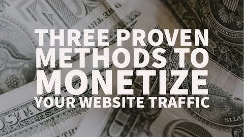 Three proven methods to monetize website traffic