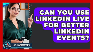 Can You Use LinkedIn Live For Better LinkedIn Events? - Get Linked Together
