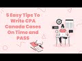 5 Easy Tips To Write CPA Canada Cases On Time and PASS