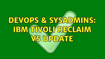 DevOps & SysAdmins: IBM Tivoli Reclaim vs Update