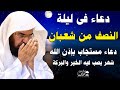 دعاء في ليله النصف من شهر شعبان 2026 ليلة رفع البلاء وقضاء الحوائج وجلب الرزق عبد الرحمن السديس 