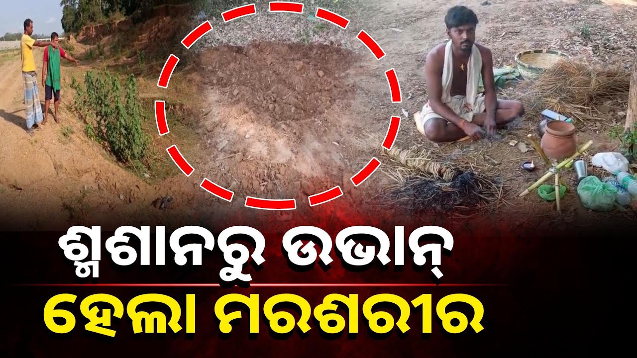 କିଏ ନେଇଗଲା ମୋ ମାଆ ମରଶରୀର ?  ପୁଅ ଦଶାହ କର୍ମ ପାଇଁ ମଶାଣିକୁ ଗଲା ବେଳକୁ ମାଆର ମରଶରୀର ଗାଏବ