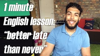 1 Minute English Lesson: Better Late than Never