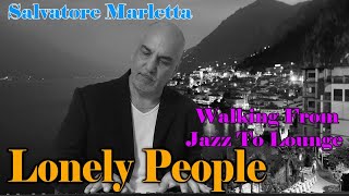 Lonely People - Walking from Jazz to Lounge - Salvatore Marletta - Piano Music - Jazz Music