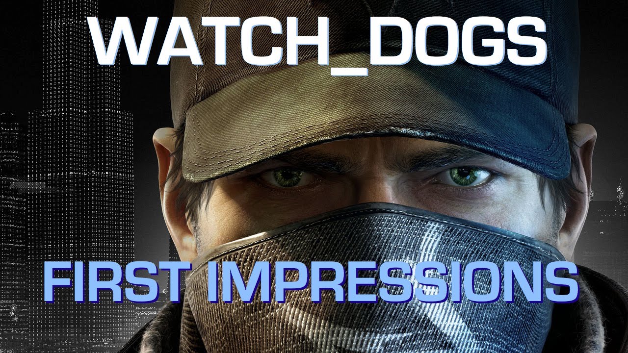 Watch Dogs - First Impressions, Hype Watch - Is it Hypable or Hyperbole?