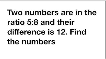 Two numbers are in the ratio 5:8 and their difference is 12. Find the numbers 