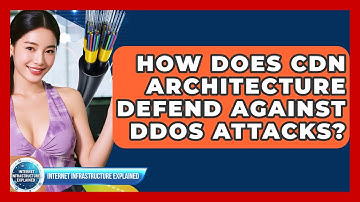 How Does CDN Architecture Defend Against DDoS Attacks? - Internet Infrastructure Explained