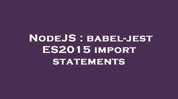 NodeJS : babel-jest ES2015 import statements
