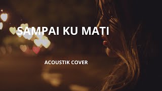 Sampai Ku Mati - NANO ( cover   acoustik)