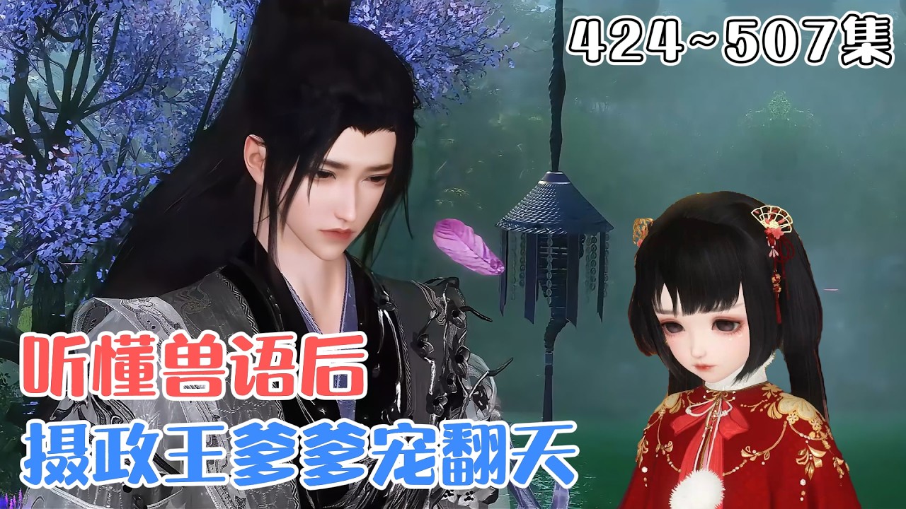 《听懂兽语后，摄政王爹爹宠翻天》424~507集🌸朝朝的娘亲刚死，她就被路过的摄政王捡回家了。摄政王霸气护女：想抢本王闺女，你们有几条命？#萌娃 #团宠 #古风言情 #小九追书吖