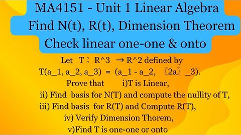 MA4151 | Unit1_ Find N(t), R(t), Dimension Theorem Check linear one_one &  onto