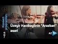 Üzeyir Hacıbəyli -  “Arazbari” əsəri