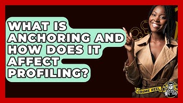 What Is Anchoring And How Does It Affect Profiling? - The Crime Reel