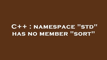 C++ : namespace "std" has no member "sort"