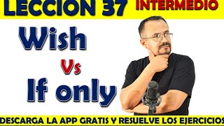 Lección  37 Cómo usar WISH y Cómo usar IF ONLY En INGLES