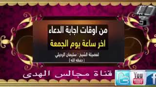 من أوقات أجابة الدعاء آخر ساعة يوم الجمعة : الشيخ العلامة سليمان الرحيلي حفظه الله