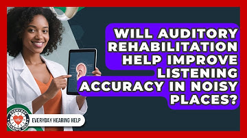 Will Auditory Rehabilitation Help Improve Listening Accuracy in Noisy Places?