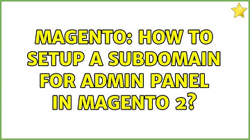 Magento: How to setup a subdomain for admin panel in magento 2? (3 Solutions!!)