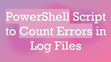 PowerShell Script to Count Errors in Log Files
