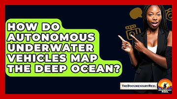 How Do Autonomous Underwater Vehicles Map The Deep Ocean? - The Documentary Reel