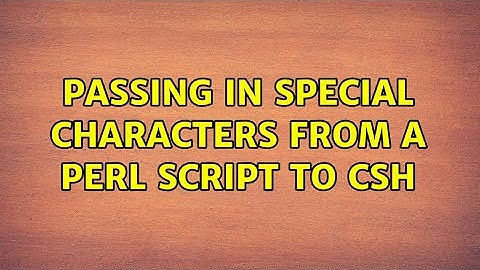 Unix & Linux: Passing in special characters from a perl script to csh (2 Solutions!!)