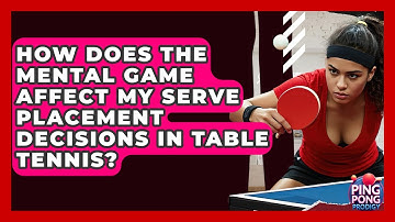 How Does The Mental Game Affect My Serve Placement Decisions In Table Tennis? - Ping Pong Prodigy