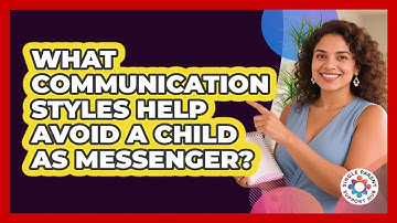 What Communication Styles Help Avoid A Child As Messenger? - Single Parent Support Hub