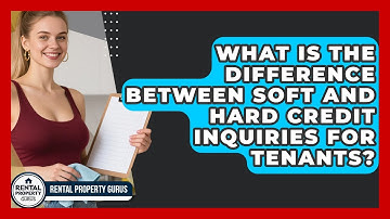 What Is The Difference Between Soft And Hard Credit Inquiries For Tenants? - Rental Property Gurus