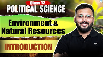 Class 12 Political Science | Environment & Natural Resources: Introduction | By Moin Sir