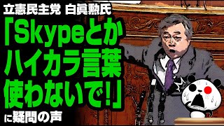 立憲 白眞勲氏「Skypeとかハイカラ言葉使わないで！」が話題