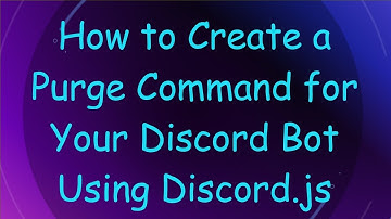 How to Create a Purge Command for Your Discord Bot Using Discord.js