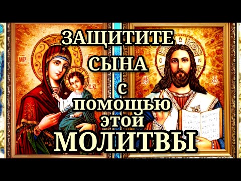 СИЛЬНАЯ МОЛИТВА ОБЕРЕГ ЗА СЫНА И ЗАЩИТА НАД НИМ. Молитесь Богу и Его Пречистой Матери.